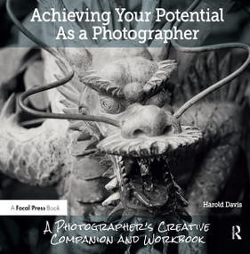 Achieving Your Potential As A Photographer (A Creative Companion and Workbook) by Harold Davis, 9781138826366