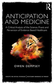 Anticipation and Medicine (A Critical Analysis of the Science, Praxis and Perversion of Evidence Based Healthcare) - 9781138552180 by Owen Dempsey, 9781138552180