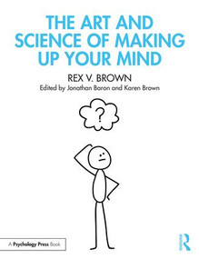 The Art and Science of Making Up Your Mind - 9781848726574 by Rex V. Brown, Jonathan Baron, Karen Brown, 9781848726574