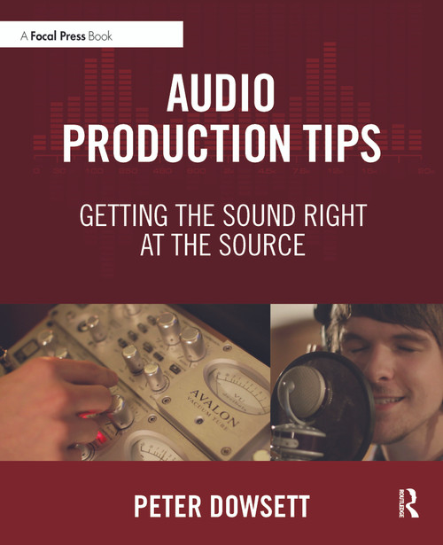Audio Production Tips (Getting the Sound Right at the Source) - 9781138807372 by Peter Dowsett, 9781138807372