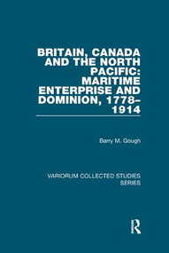 Britain, Canada and the North Pacific: Maritime Enterprise and Dominion, 1778-1914 - 9781138375581 by Barry M. Gough, 9781138375581