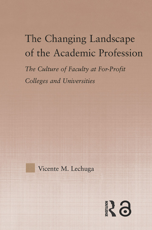 The Changing Landscape of the Academic Profession (Faculty Culture at For-Profit Colleges and Universities) - 9780415646499 by Vicente M. Lechuga, 9780415646499