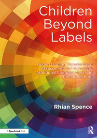Children Beyond Labels (Understanding Standardised Assessment and Managing Additional Learning Needs in Primary School) by Rhian Spence, 9781138580770