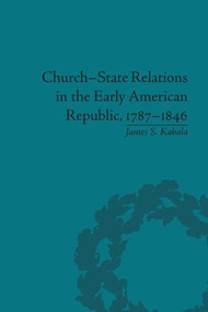 Church-State Relations in the Early American Republic, 1787-1846 - 9781138664616 by James S Kabala, 9781138664616