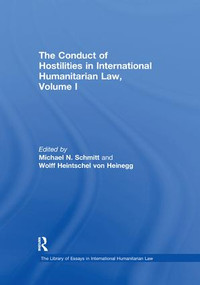 The Conduct of Hostilities in International Humanitarian Law, Volume I by Wolff Heintschel von Heinegg, Michael N. Schmitt, 9781138378629