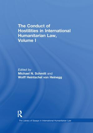 The Conduct of Hostilities in International Humanitarian Law, Volume I by Wolff Heintschel von Heinegg, Michael N. Schmitt, 9781138378629