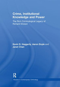 Crime, Institutional Knowledge and Power (The Rich Criminological Legacy of Richard Ericson) by Aaron Doyle, Kevin D. Haggerty, 9781138378698