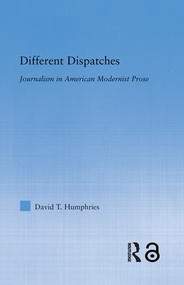 Different Dispatches (Journalism in American Modernist Prose) - 9781138833340 by David T. Humphries, 9781138833340