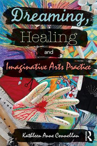 Dreaming, Healing and Imaginative Arts Practice - 9781138713192 by Kathleen Connellan, 9781138713192