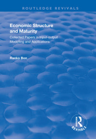 Economic Structure and Maturity: Collected Papers in Input-output Modelling and Applications by Ranko Bon, 9781138637337