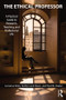 The Ethical Professor (A Practical Guide to Research, Teaching and Professional Life) - 9781138485983 by Lorraine Eden, Kathy Lund Dean, Paul M Vaaler, 9781138485983