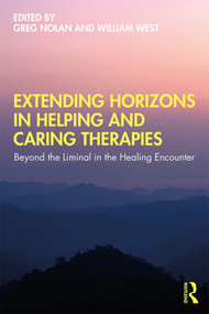 Extending Horizons in Helping and Caring Therapies (Beyond the Liminal in the Healing Encounter) - 9781138387461 by Greg Nolan, William West, 9781138387461