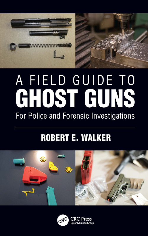 A Field Guide to Ghost Guns (For Police and Forensic Investigations) - 9781032125305 by Robert E. Walker, 9781032125305