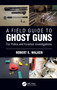 A Field Guide to Ghost Guns (For Police and Forensic Investigations) - 9781032125305 by Robert E. Walker, 9781032125305
