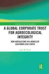 A Global Corporate Trust for Agroecological Integrity (New Agriculture in a World of Legitimate Eco-states) - 9780367727376 by John W. Head, 9780367727376