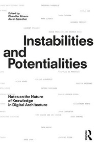 Instabilities and Potentialities (Notes on the Nature of Knowledge in Digital Architecture) - 9781138583993 by Chandler Ahrens, Aaron Sprecher, 9781138583993