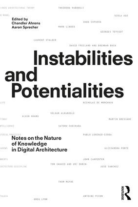 Instabilities and Potentialities (Notes on the Nature of Knowledge in Digital Architecture) - 9781138583993 by Chandler Ahrens, Aaron Sprecher, 9781138583993
