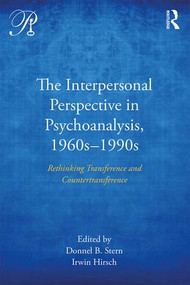 The Interpersonal Perspective in Psychoanalysis, 1960s-1990s (Rethinking transference and countertransference) by Donnel B. Stern, Irwin Hirsch, 9781138281936