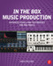 In the Box Music Production: Advanced Tools and Techniques for Pro Tools by Mike Collins, 9780415814607
