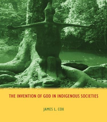 The Invention of God in Indigenous Societies - 9781844657551 by James Cox, 9781844657551