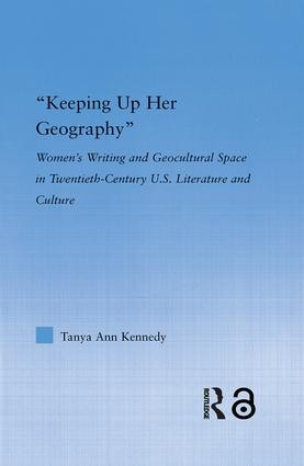 Keeping up Her Geography (Women's Writing and Geocultural Space in Early Twentieth-Century U.S. Literature and Culture) - 9781138813946 by Tanya Ann Kennedy, 9781138813946