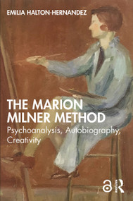 The Marion Milner Method (Psychoanalysis, Autobiography, Creativity) by Emilia Halton-Hernandez, 9781032282954