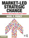 Market-Led Strategic Change (Transforming the process of going to market) by Nigel F. Piercy, 9780415834278