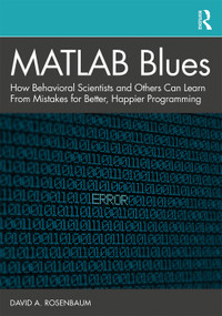 MATLAB Blues (How Behavioral Scientists and Others Can Learn From Mistakes for Better, Happier Programming) - 9781138480544 by David A. Rosenbaum, 9781138480544