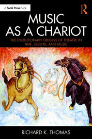 Music as a Chariot (The Evolutionary Origins of Theatre in Time, Sound, and Music) - 9781138295773 by Richard K. Thomas, 9781138295773