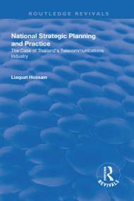 National Strategic Planning and Practice (The Case of Thailand's Telecommunications Industry) by Liaquat Hossain, 9781138635661