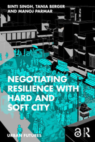 Negotiating Resilience with Hard and Soft City by Binti Singh, Tania Berger, Manoj Parmar, 9781032440378