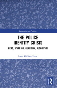 The Police Identity Crisis (Hero, Warrior, Guardian, Algorithm) by Luke William Hunt, 9780367702823