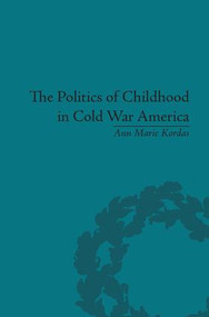 The Politics of Childhood in Cold War America - 9781138661899 by Ann Maire Kordas, 9781138661899