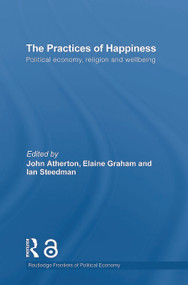 The Practices of Happiness (Political Economy, Religion and Wellbeing) - 9780415746830 by Ian Steedman, John R Atherton, Elaine Graham, 9780415746830
