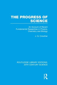 The Progress of Science (An Account of Recent Fundamental Researches in Physics, Chemistry and Biology) by J.G. Crowther, 9781138989733