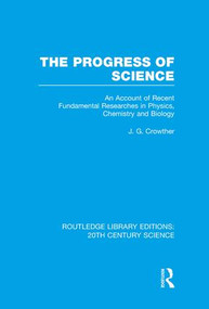 The Progress of Science (An Account of Recent Fundamental Researches in Physics, Chemistry and Biology) by J.G. Crowther, 9781138989733