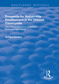 Prospects for Sustainable Development in the Chinese Countryside (The Political Economy of Chinese Ecological Agriculture) - 9781138700239 by Richard Sanders, 9781138700239