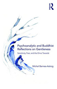 Psychoanalytic and Buddhist Reflections on Gentleness (Sensitivity, Fear and the Drive Towards Truth) - 9781138371194 by Michal Barnea-Astrog, 9781138371194