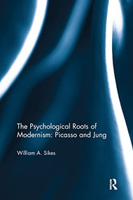 The Psychological Roots of Modernism: Picasso and Jung - 9781138085299 by William A. Sikes