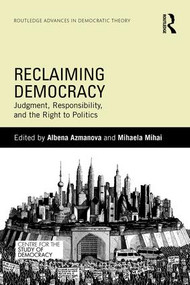 Reclaiming Democracy (Judgment, Responsibility and the Right to Politics) - 9781138850910 by Albena Azmanova, Mihaela Mihai, 9781138850910