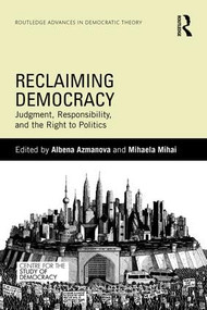 Reclaiming Democracy (Judgment, Responsibility and the Right to Politics) - 9781138850910 by Albena Azmanova, Mihaela Mihai, 9781138850910