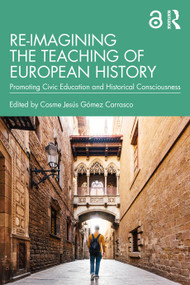 Re-imagining the Teaching of European History (Promoting Civic Education and Historical Consciousness) by Cosme Jesús Gómez Carrasco, 9781032294278