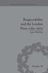 Respectability and the London Poor, 1780-1870 (The Value of Virtue) - 9781138661875 by Lynn MacKay, 9781138661875