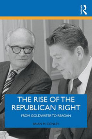 The Rise of the Republican Right (From Goldwater to Reagan) - 9781138478800 by Brian M. Conley, 9781138478800