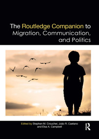 The Routledge Companion to Migration, Communication, and Politics by Stephen Croucher, Joao Caetano, Elsa Campbell, 9781032338699