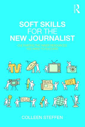 Soft Skills for the New Journalist (Cultivating the Inner Resources You Need to Succeed) by Colleen Steffen, 9781138593152