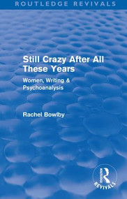 Still Crazy After All These Years (Routledge Revivals) (Women, Writing and Psychoanalysis) - 9780415573061 by Rachel Bowlby, 9780415573061