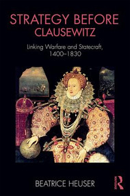 Strategy Before Clausewitz (Linking Warfare and Statecraft, 1400-1830) - 9781138290914 by Beatrice Heuser, 9781138290914