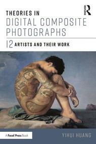 Theories in Digital Composite Photographs (12 Artists and Their Work) - 9781138719187 by Yihui Huang, 9781138719187