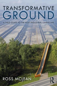 Transformative Ground (A Field Guide to the Post-Industrial Landscape) - 9781138308312 by Ross Mclean, 9781138308312